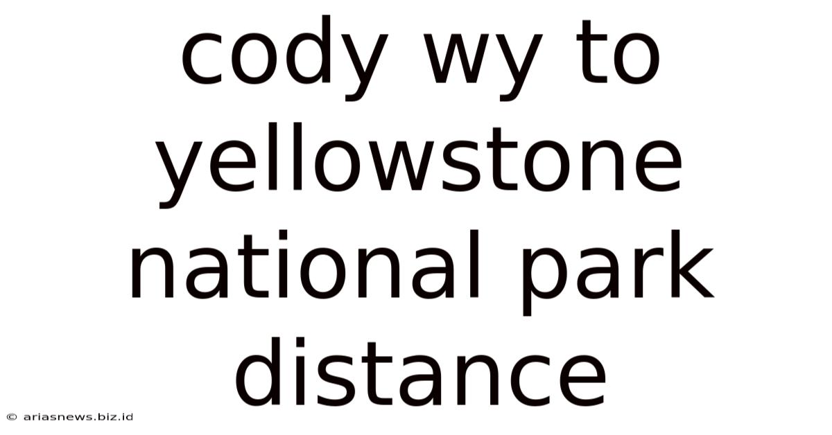 Cody Wy To Yellowstone National Park Distance