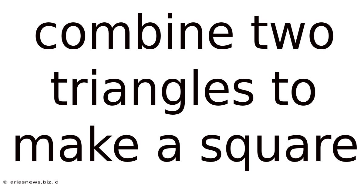 Combine Two Triangles To Make A Square