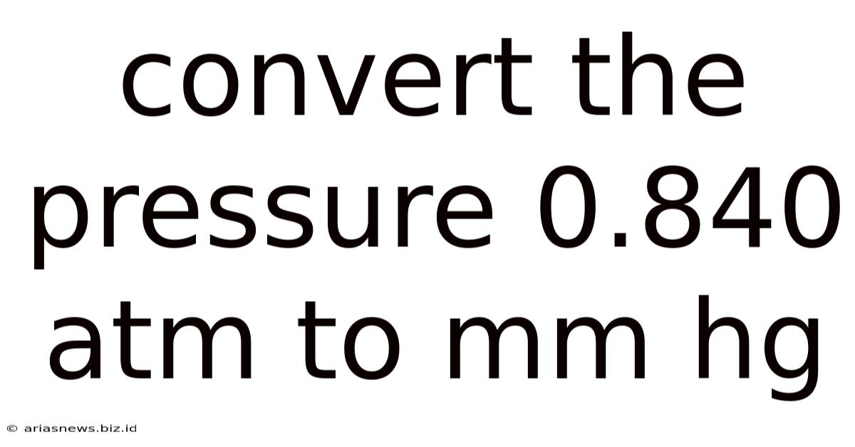 Convert The Pressure 0.840 Atm To Mm Hg