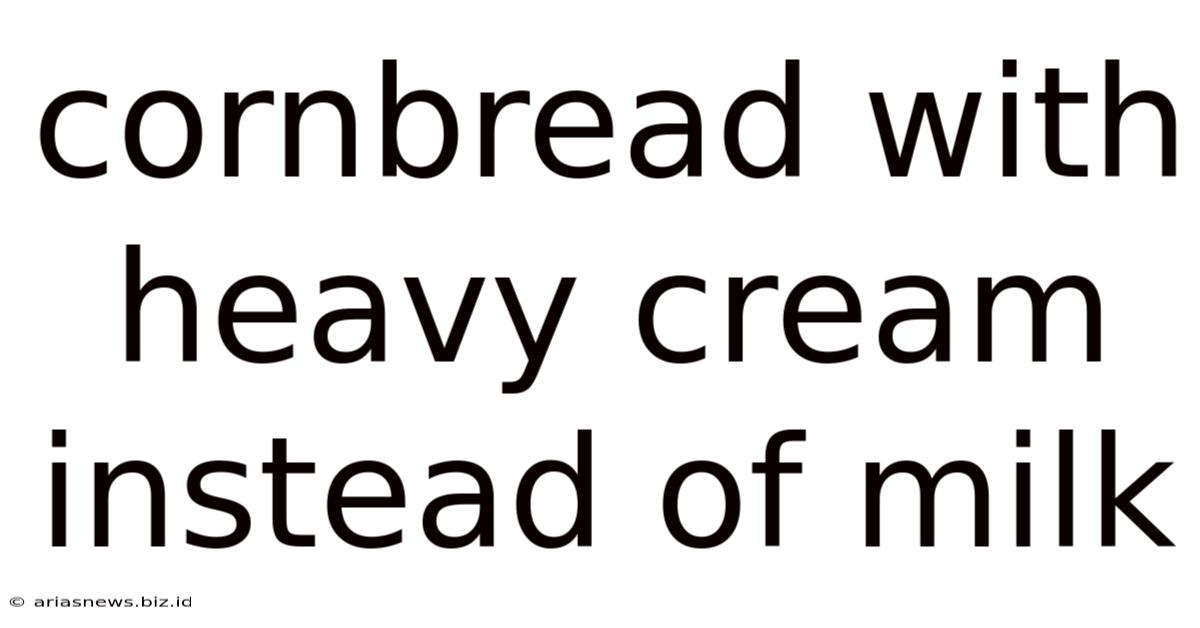 Cornbread With Heavy Cream Instead Of Milk