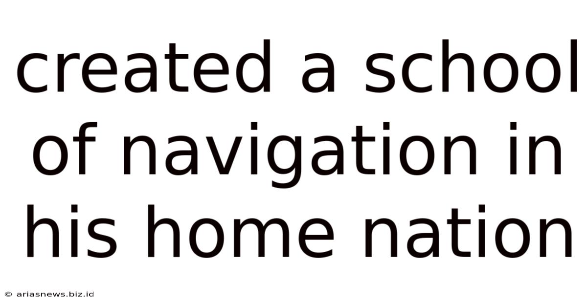 Created A School Of Navigation In His Home Nation
