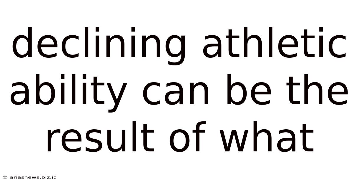 Declining Athletic Ability Can Be The Result Of What