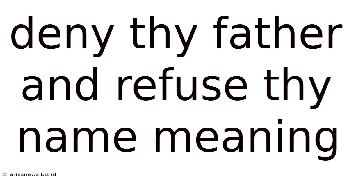 Deny Thy Father And Refuse Thy Name Meaning