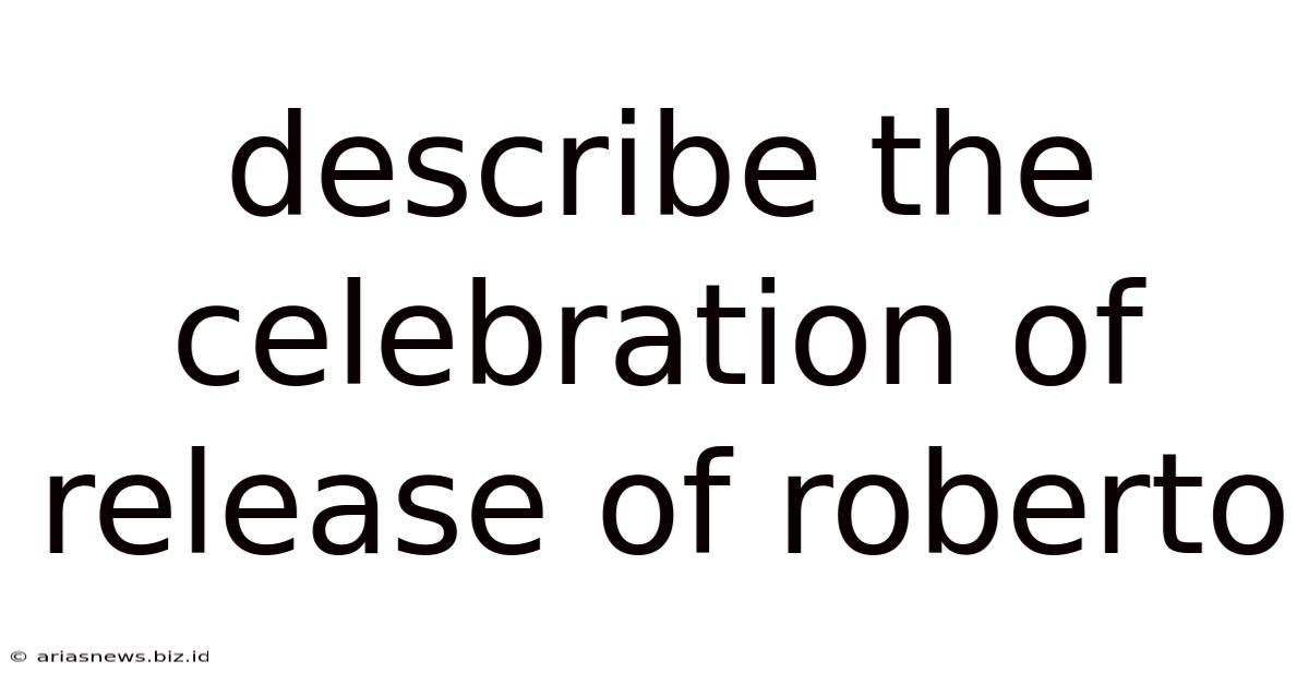 Describe The Celebration Of Release Of Roberto