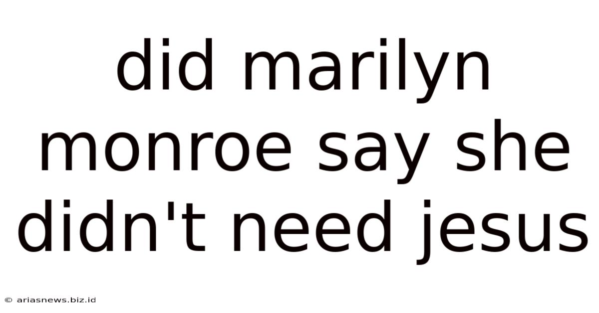 Did Marilyn Monroe Say She Didn't Need Jesus