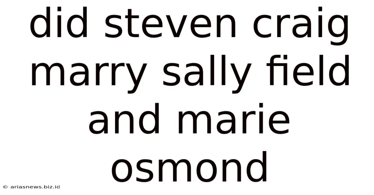 Did Steven Craig Marry Sally Field And Marie Osmond