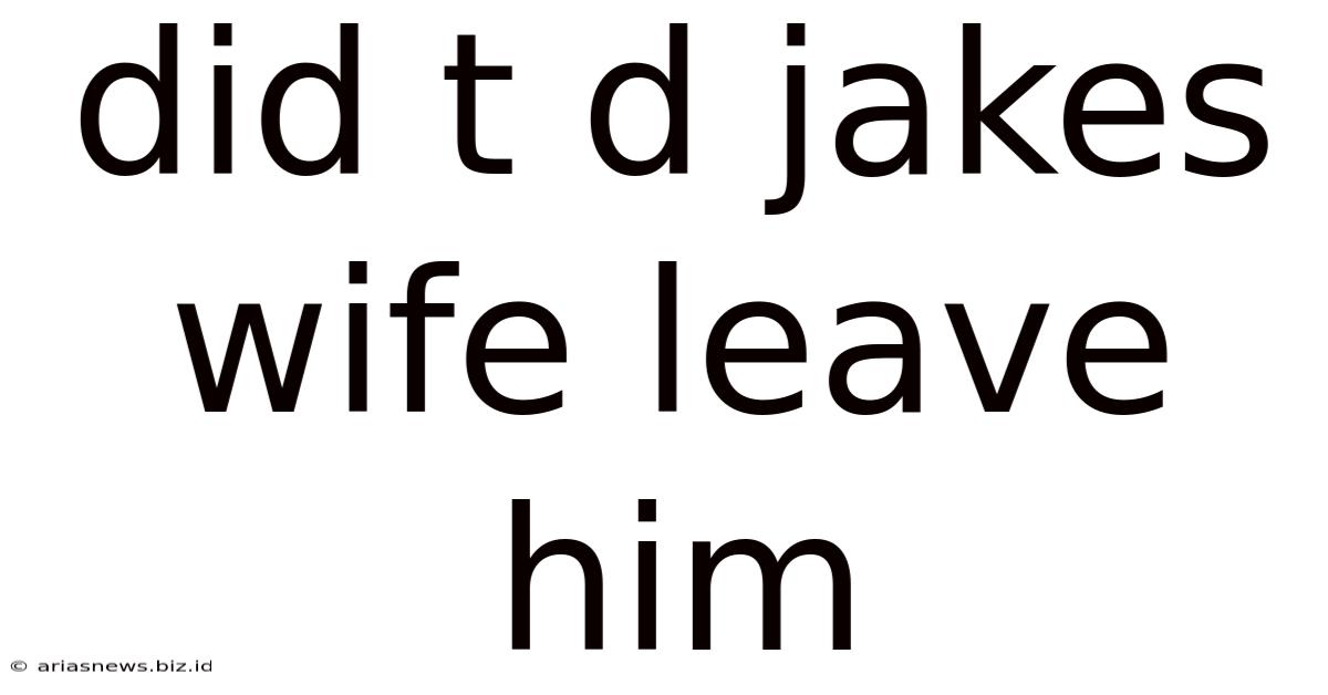 Did T D Jakes Wife Leave Him