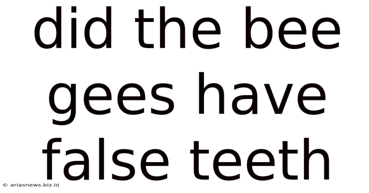 Did The Bee Gees Have False Teeth