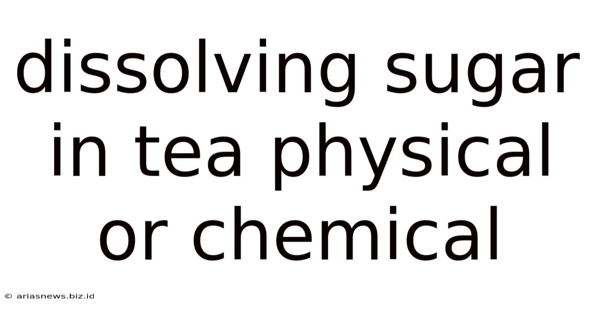 Dissolving Sugar In Tea Physical Or Chemical