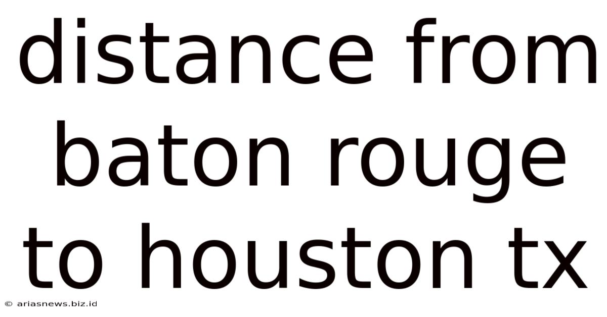 Distance From Baton Rouge To Houston Tx