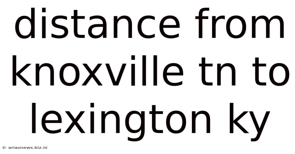 Distance From Knoxville Tn To Lexington Ky