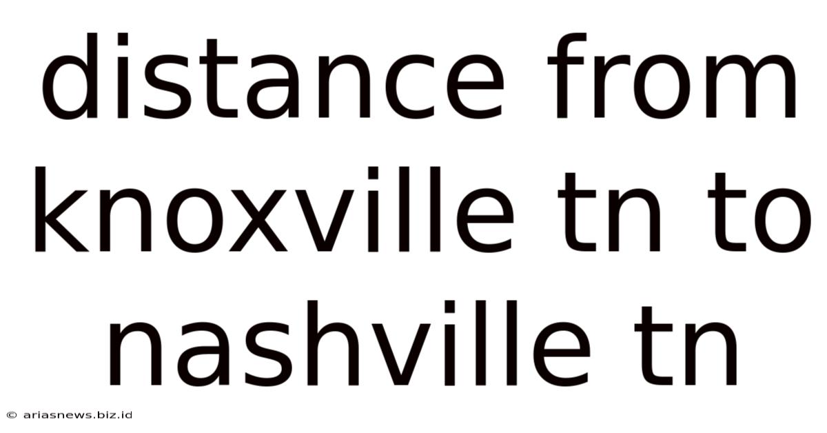 Distance From Knoxville Tn To Nashville Tn
