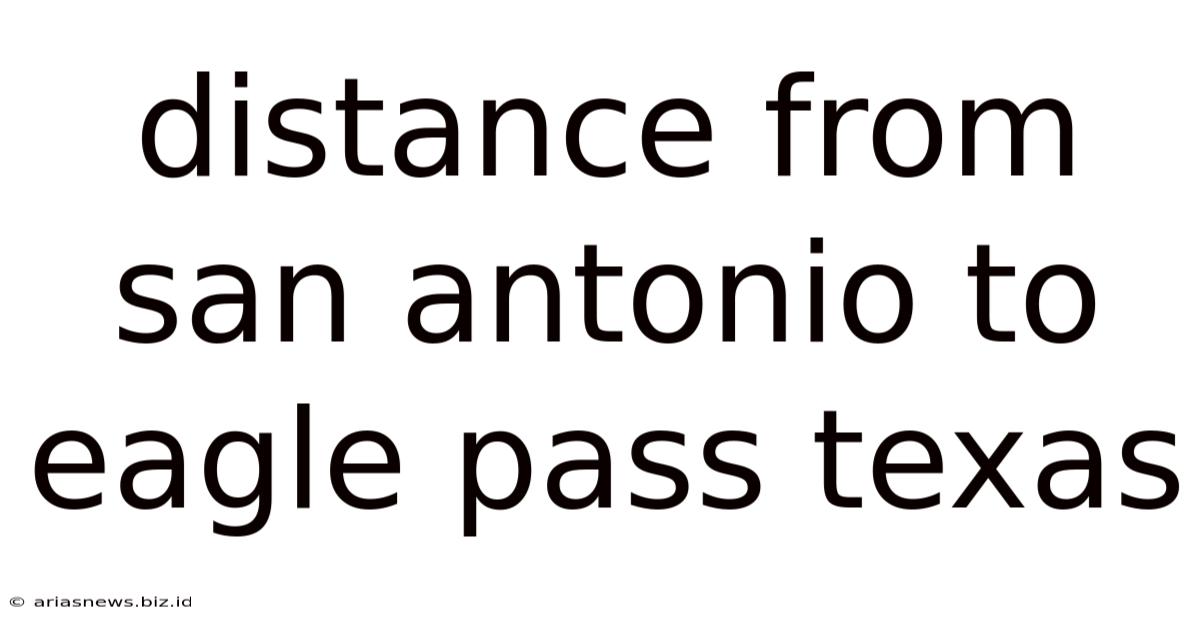 Distance From San Antonio To Eagle Pass Texas