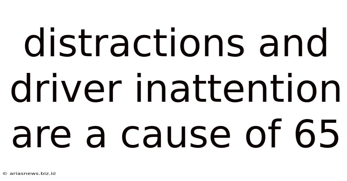 Distractions And Driver Inattention Are A Cause Of 65