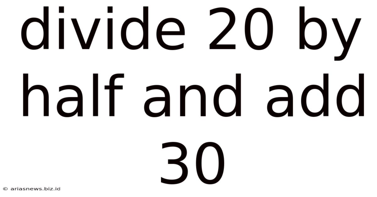 Divide 20 By Half And Add 30