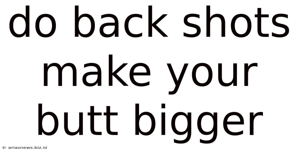 Do Back Shots Make Your Butt Bigger