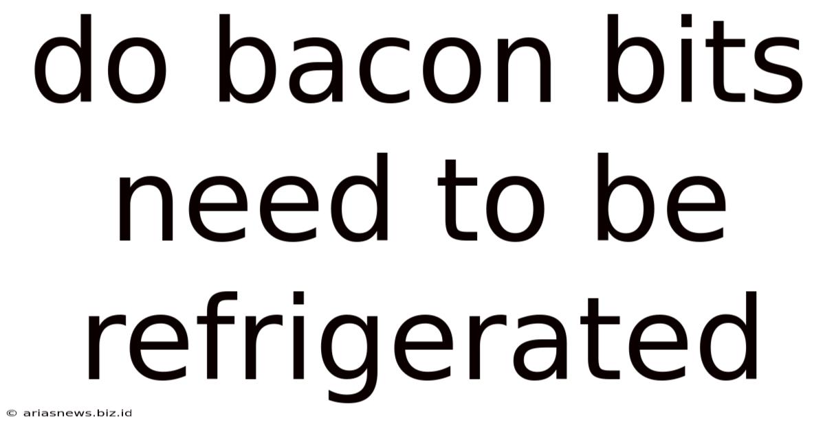 Do Bacon Bits Need To Be Refrigerated