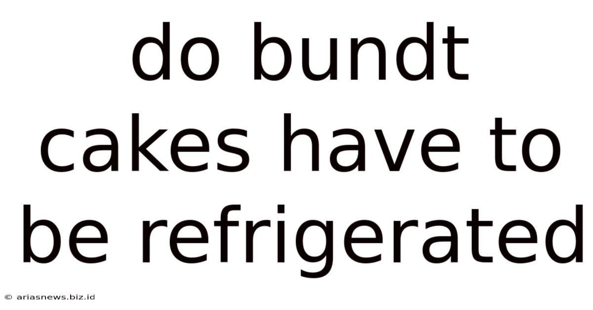 Do Bundt Cakes Have To Be Refrigerated