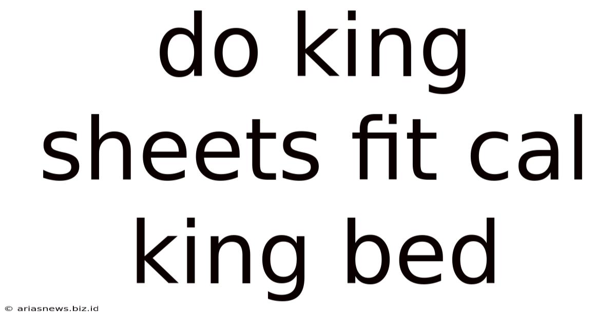 Do King Sheets Fit Cal King Bed