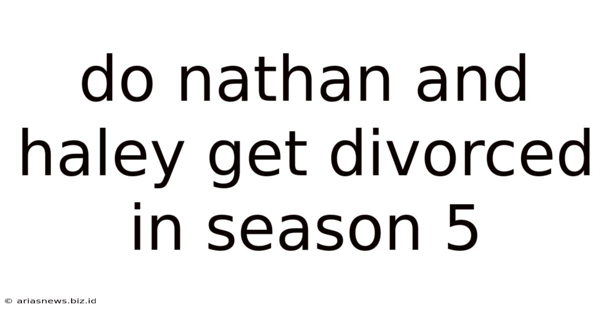 Do Nathan And Haley Get Divorced In Season 5