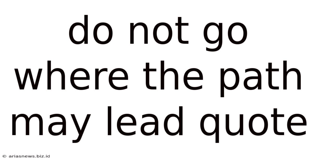 Do Not Go Where The Path May Lead Quote