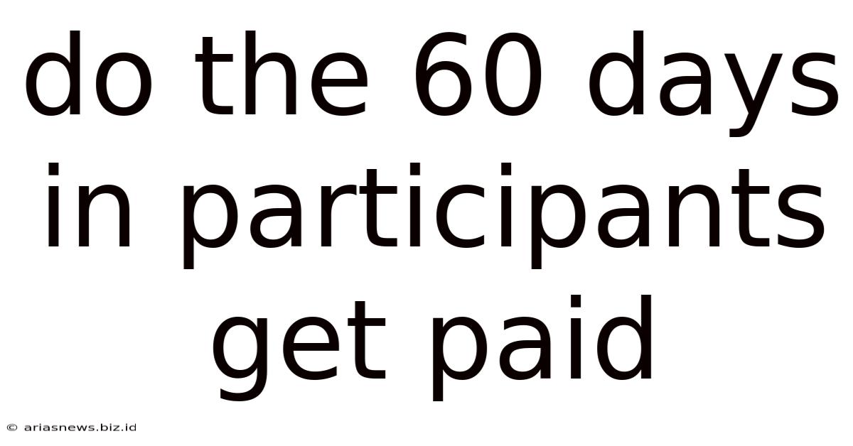 Do The 60 Days In Participants Get Paid