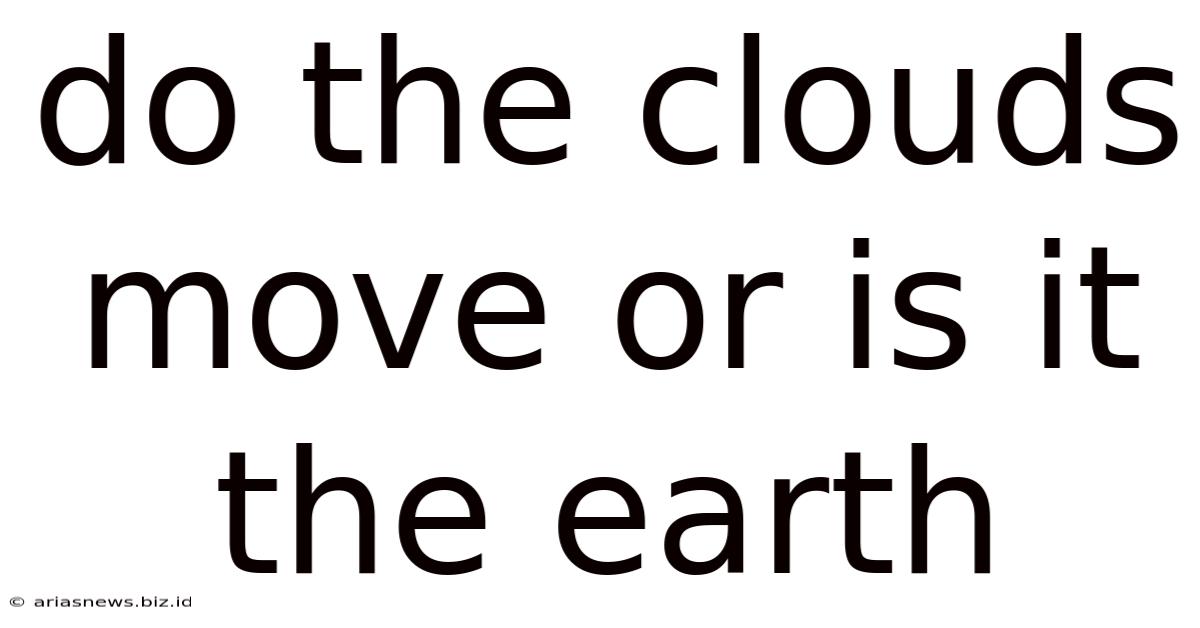 Do The Clouds Move Or Is It The Earth