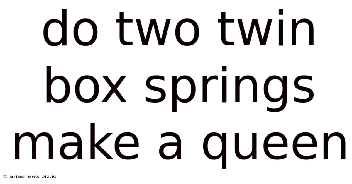 Do Two Twin Box Springs Make A Queen