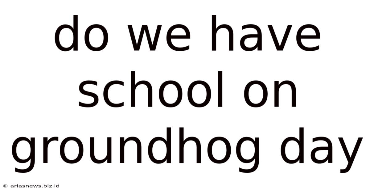 Do We Have School On Groundhog Day
