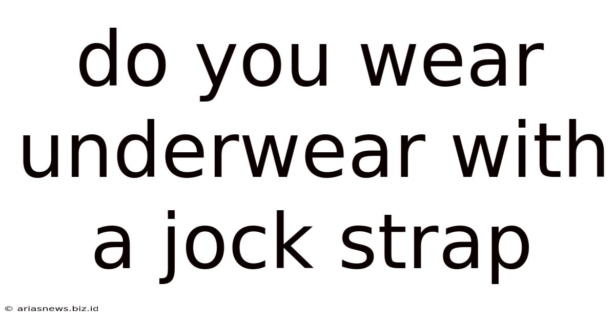 Do You Wear Underwear With A Jock Strap