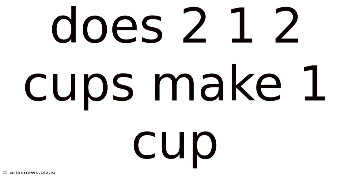 Does 2 1 2 Cups Make 1 Cup