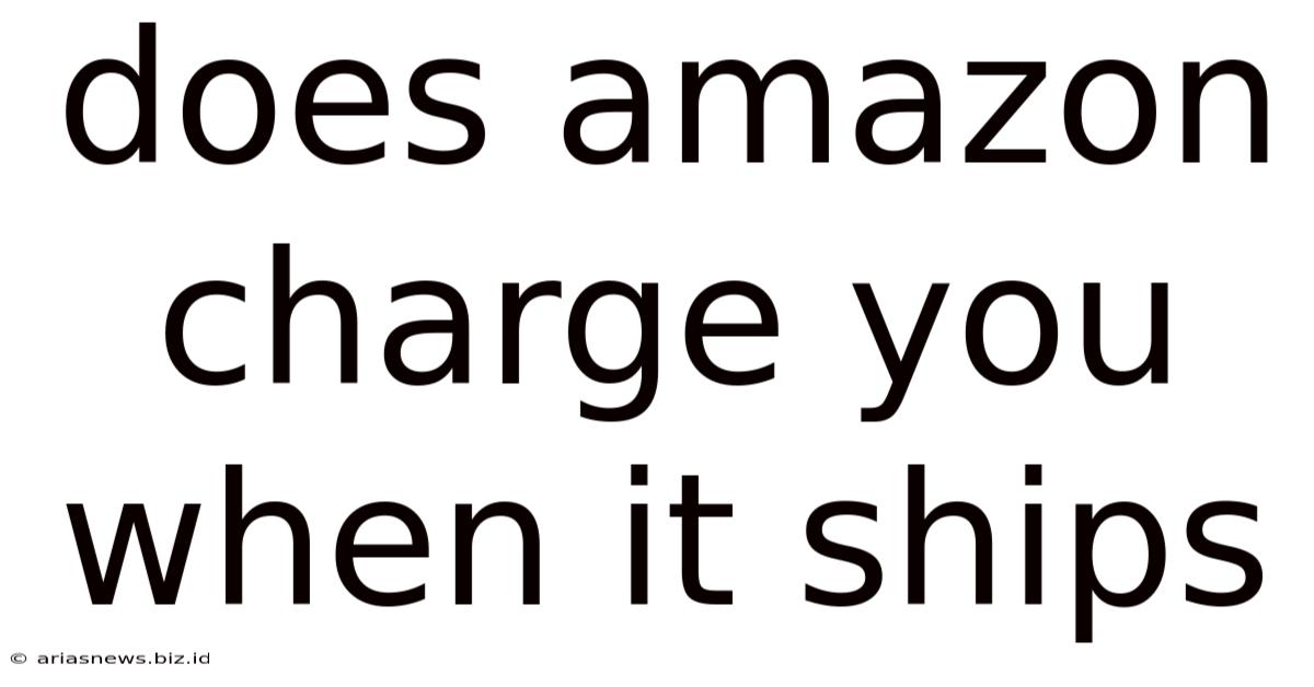 Does Amazon Charge You When It Ships