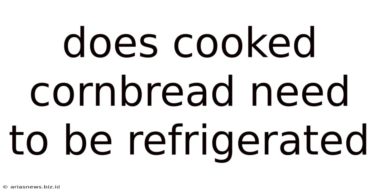Does Cooked Cornbread Need To Be Refrigerated