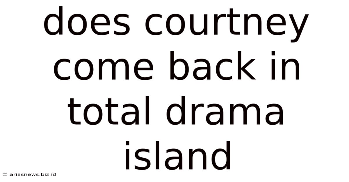 Does Courtney Come Back In Total Drama Island