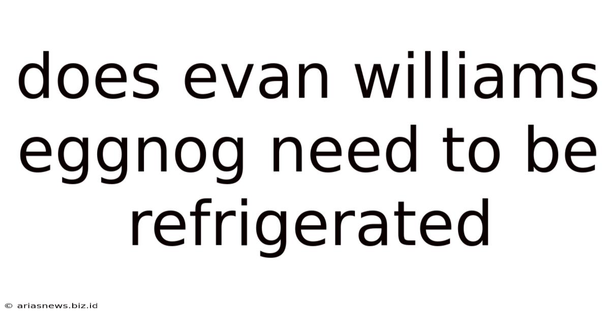 Does Evan Williams Eggnog Need To Be Refrigerated