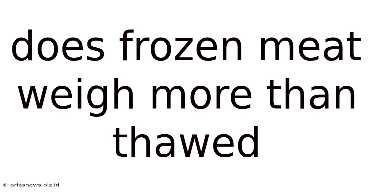 Does Frozen Meat Weigh More Than Thawed