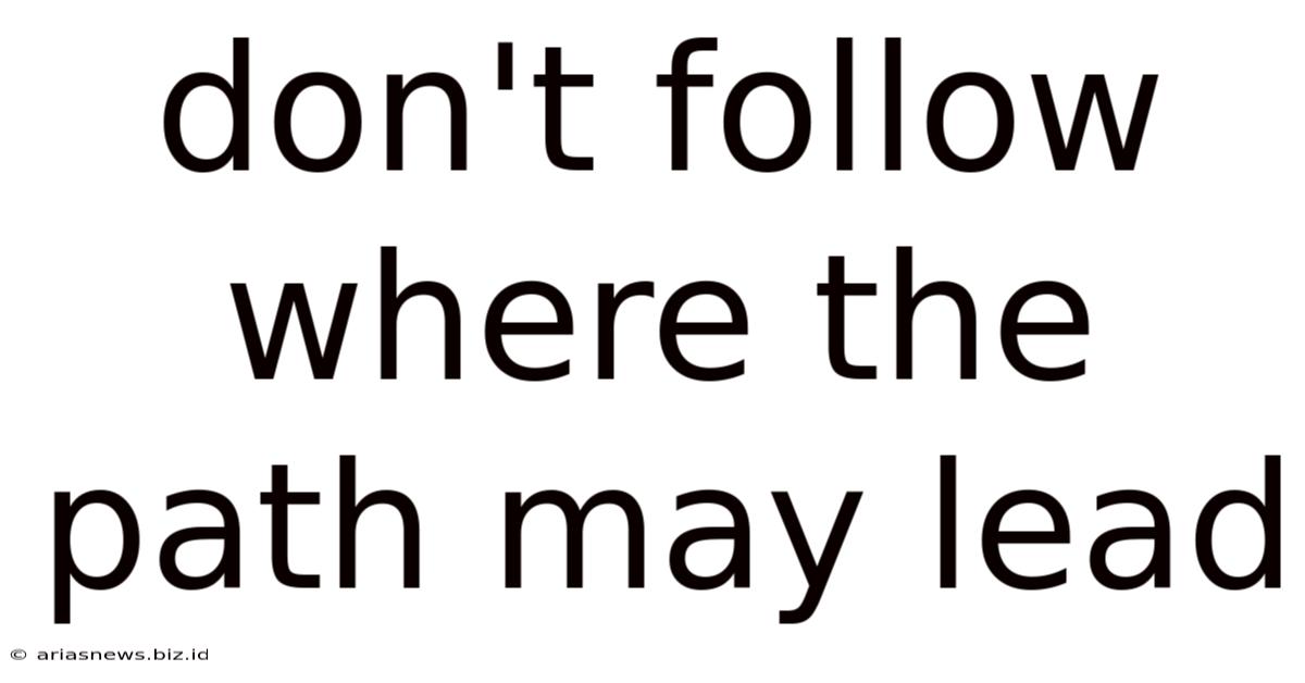 Don't Follow Where The Path May Lead