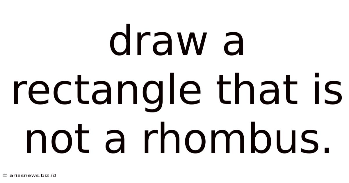 Draw A Rectangle That Is Not A Rhombus.