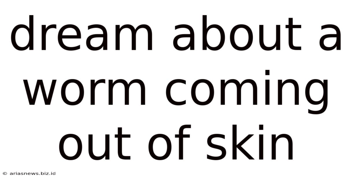 Dream About A Worm Coming Out Of Skin