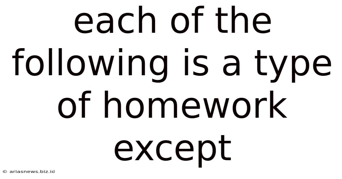 Each Of The Following Is A Type Of Homework Except