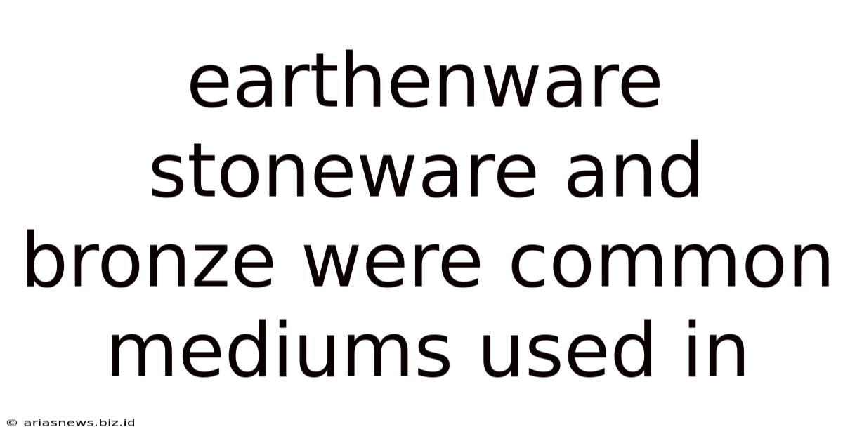 Earthenware Stoneware And Bronze Were Common Mediums Used In