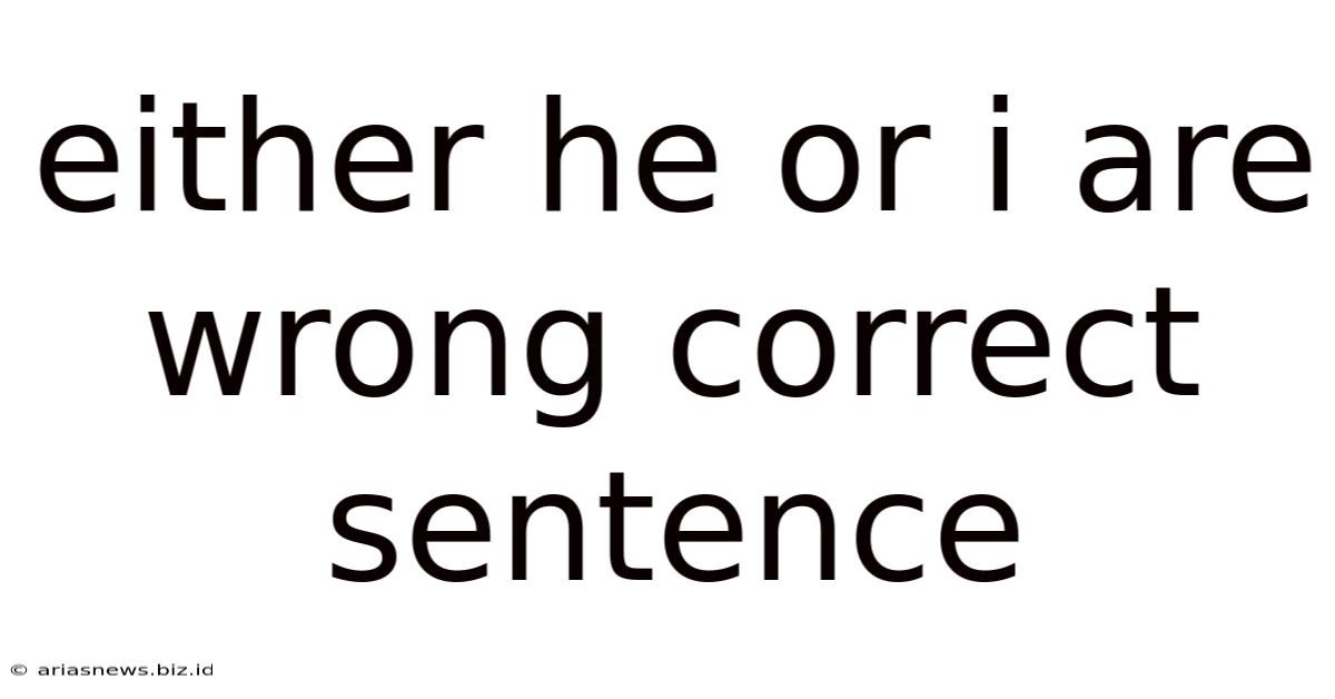 Either He Or I Are Wrong Correct Sentence