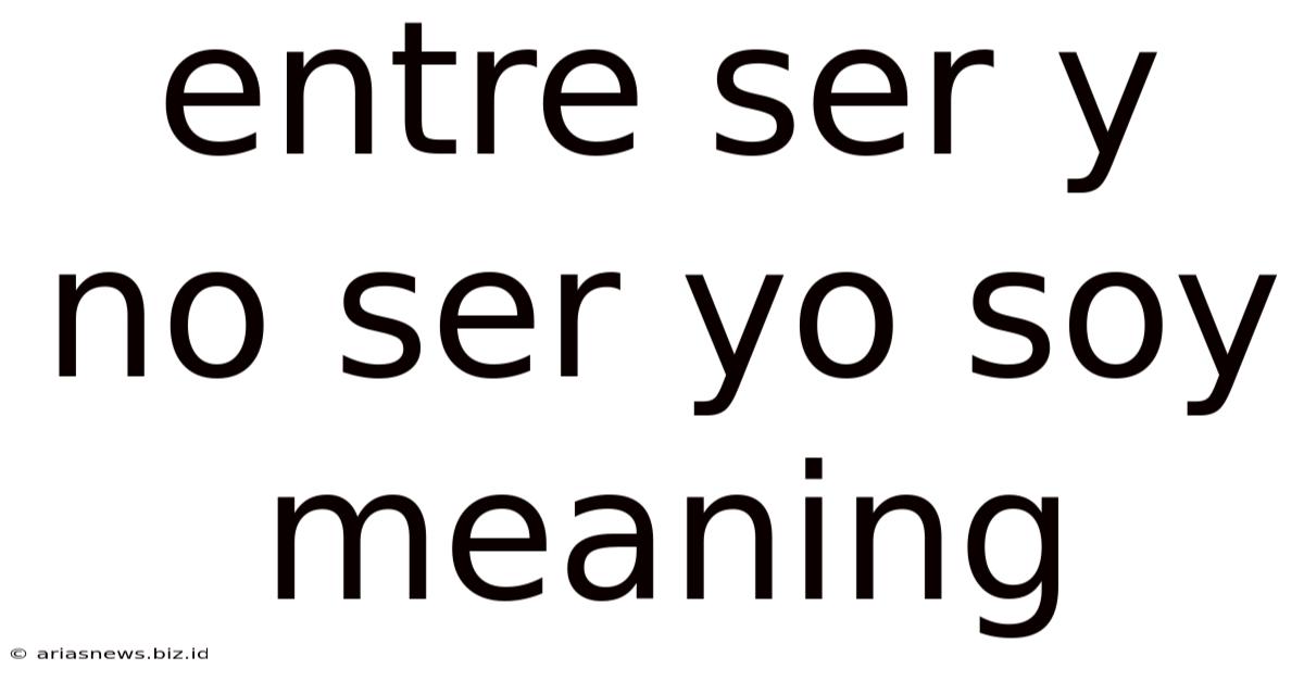 Entre Ser Y No Ser Yo Soy Meaning