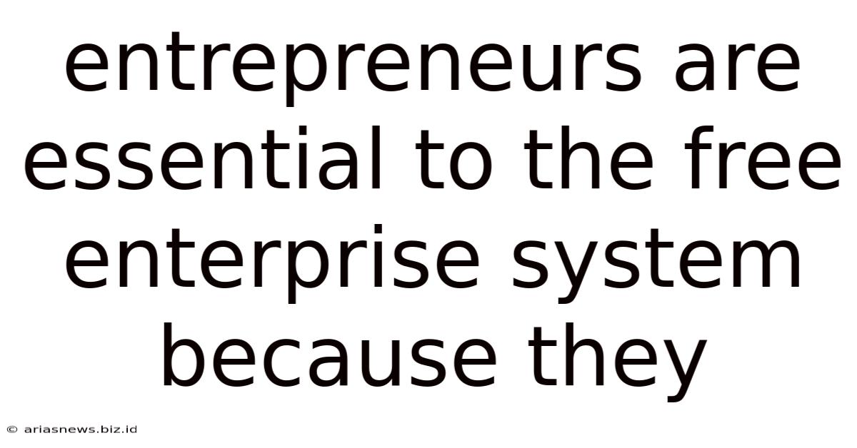 Entrepreneurs Are Essential To The Free Enterprise System Because They