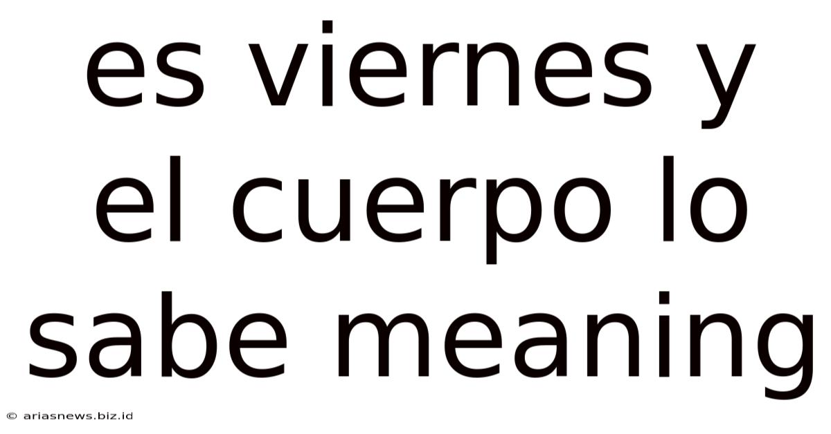 Es Viernes Y El Cuerpo Lo Sabe Meaning
