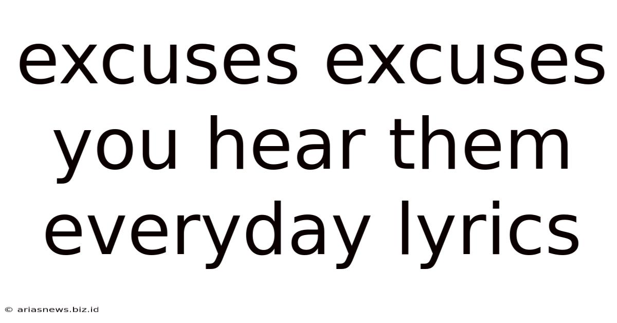 Excuses Excuses You Hear Them Everyday Lyrics