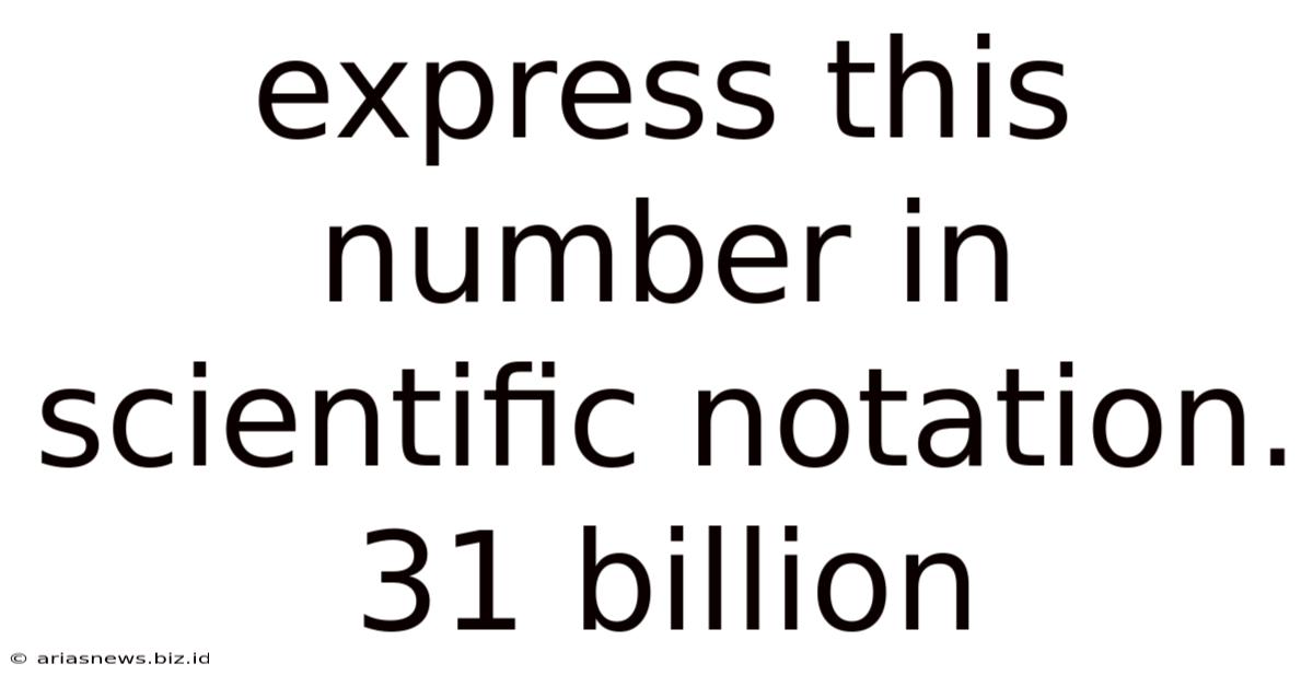 Express This Number In Scientific Notation. 31 Billion
