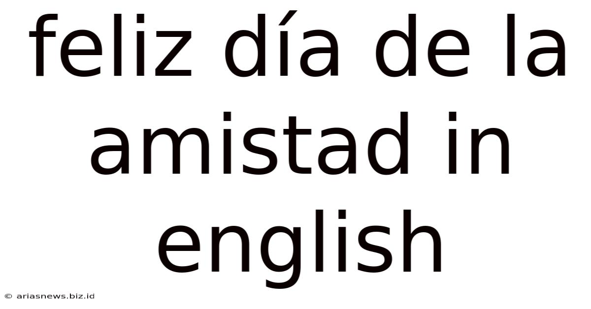 Feliz Día De La Amistad In English