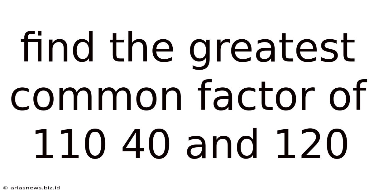 Find The Greatest Common Factor Of 110 40 And 120