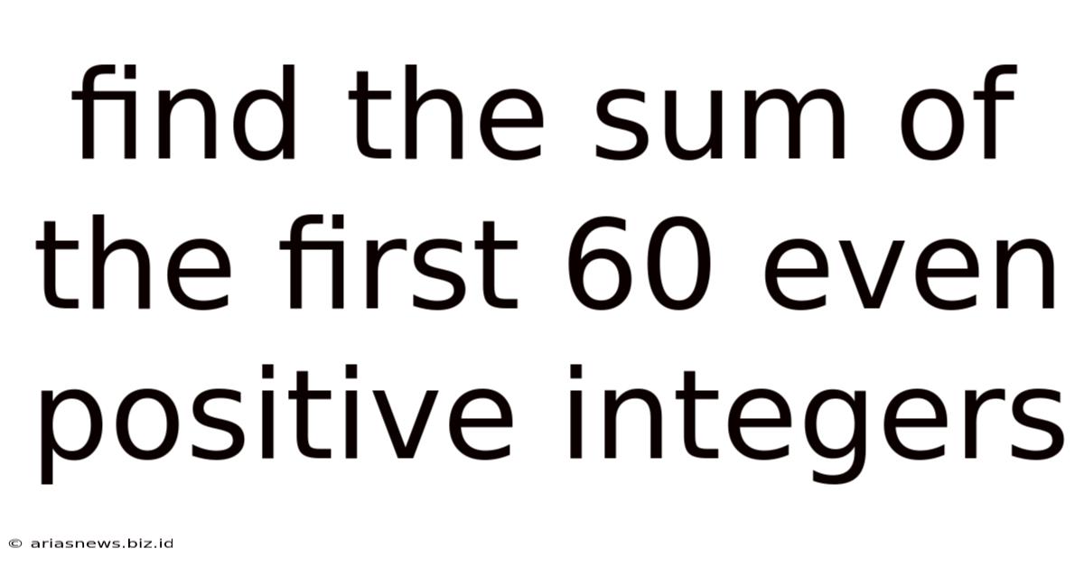 Find The Sum Of The First 60 Even Positive Integers